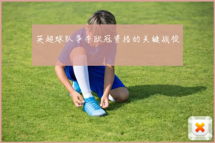 英超球队争夺欧冠资格的关键战役
