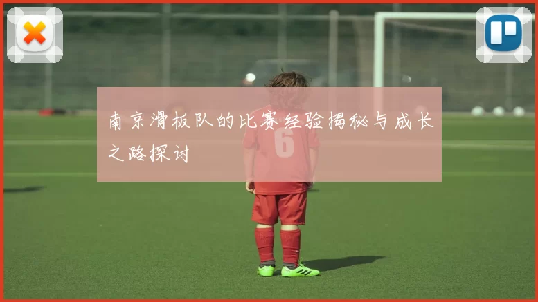 南京滑板队的比赛经验揭秘与成长之路探讨