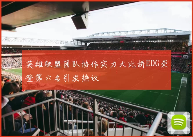 英雄联盟团队协作实力大比拼EDG荣登第六名引发热议