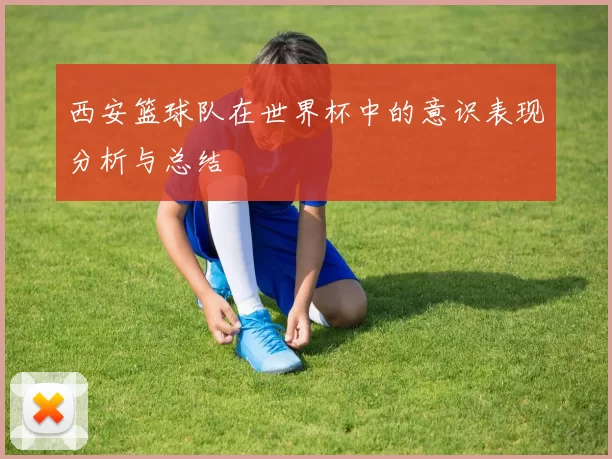 西安篮球队在世界杯中的意识表现分析与总结