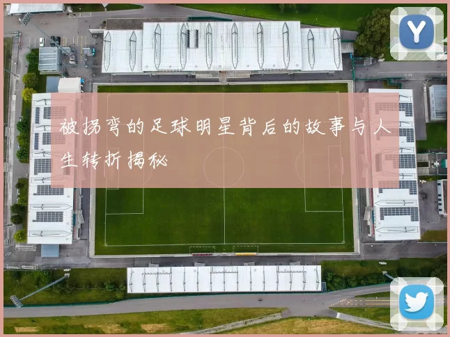 被拐弯的足球明星背后的故事与人生转折揭秘