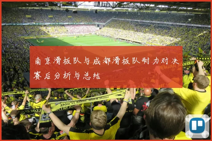 南京滑板队与成都滑板队耐力对决赛后分析与总结