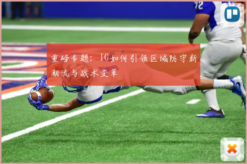 重磅专题：IG如何引领区域防守新潮流与战术变革