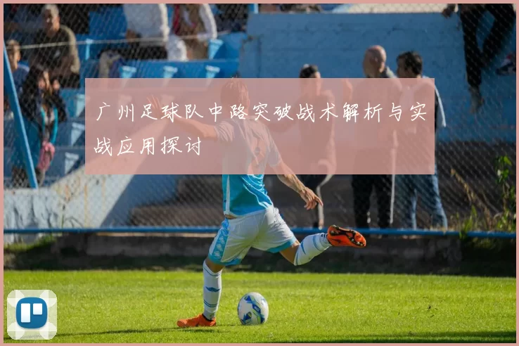 广州足球队中路突破战术解析与实战应用探讨