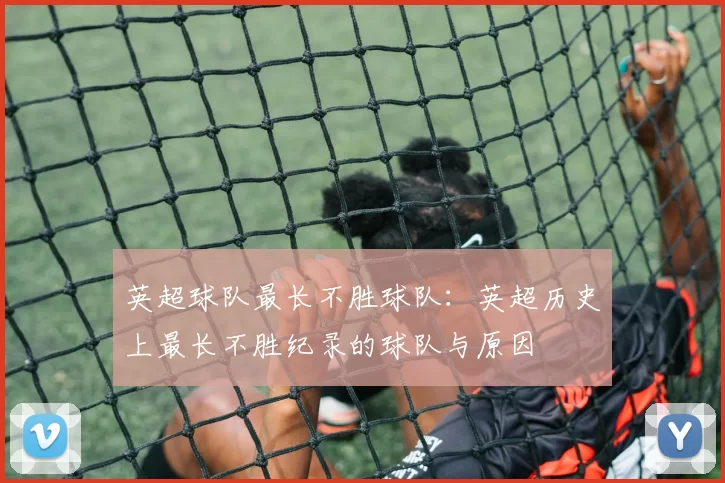 英超球队最长不胜球队：英超历史上最长不胜纪录的球队与原因