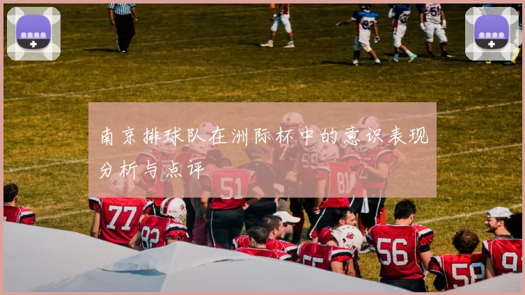 南京排球队在洲际杯中的意识表现分析与点评