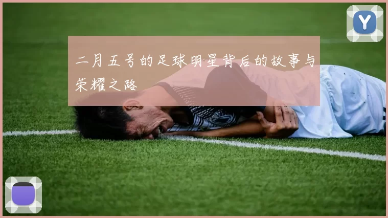 二月五号的足球明星背后的故事与荣耀之路