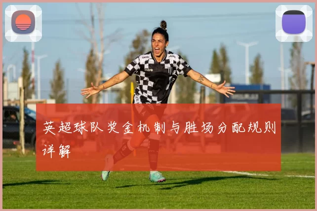 英超球队奖金机制与胜场分配规则详解