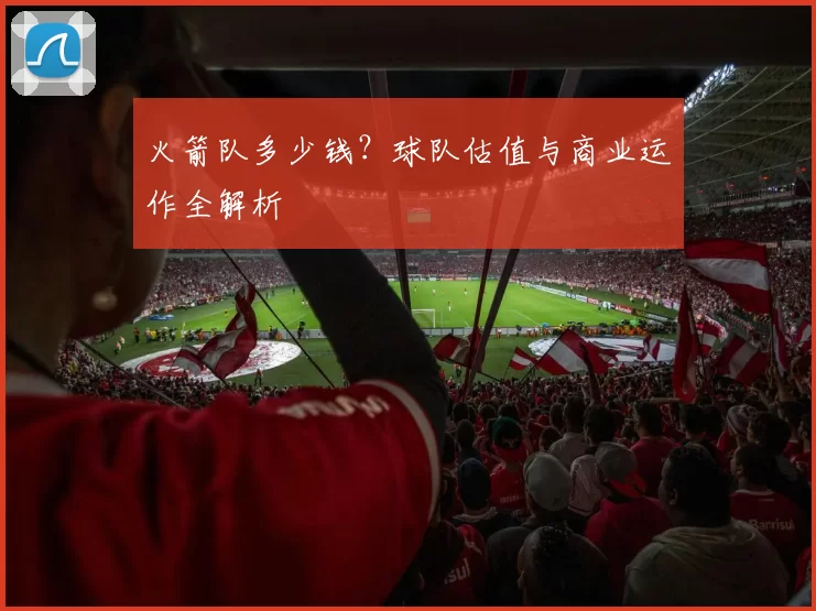 火箭队多少钱？球队估值与商业运作全解析