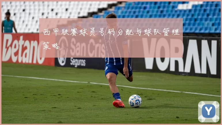 西甲联赛球员号码分配与球队管理策略