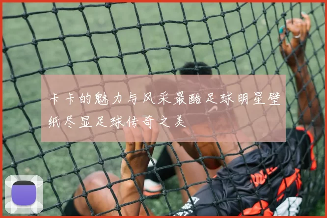 卡卡的魅力与风采最酷足球明星壁纸尽显足球传奇之美