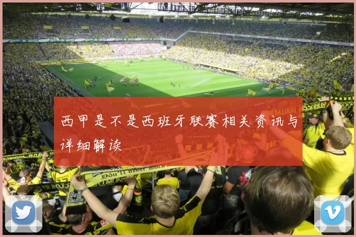 西甲是不是西班牙联赛相关资讯与详细解读